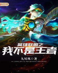 英雄联盟之我不是英雄英雄联盟之我不是王者txt