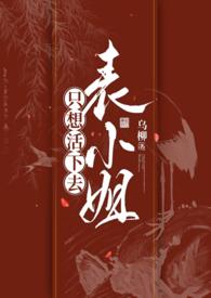表小姐只想活下去1v1笔趣阁无删减