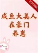 咸鱼大美人在豪门养崽by唐酒月txt
