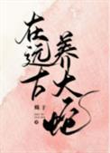 在远古养大蛇by
